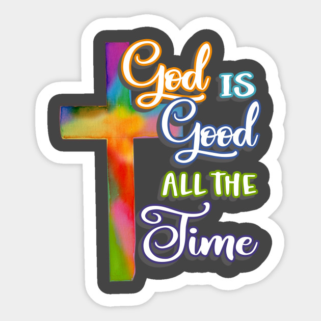 God Is Good All The Time Gift God Is Good All The Time Sticker